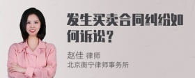 发生买卖合同纠纷如何诉讼？