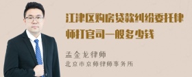 江津区购房贷款纠纷委托律师打官司一般多少钱