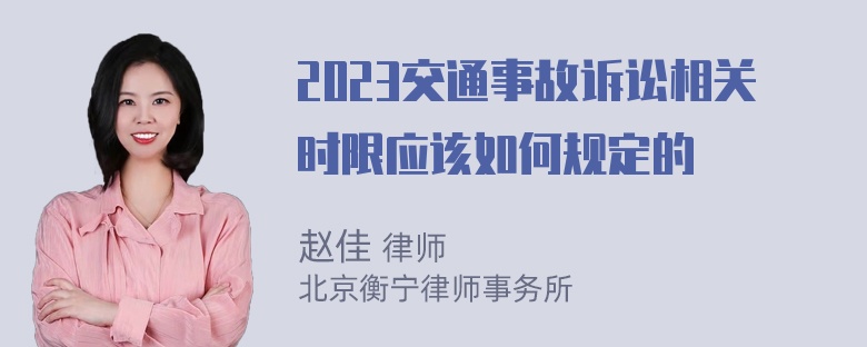 2023交通事故诉讼相关时限应该如何规定的