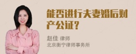 能否进行夫妻婚后财产公证？