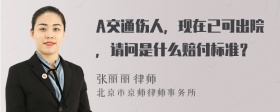 A交通伤人，现在已可出院，请问是什么赔付标准？