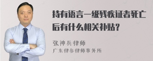 持有语言一级残疾证者死亡后有什么相关补贴？