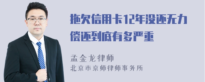 拖欠信用卡12年没还无力偿还到底有多严重