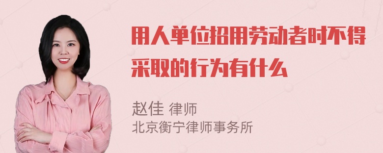 用人单位招用劳动者时不得采取的行为有什么