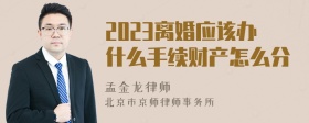 2023离婚应该办什么手续财产怎么分