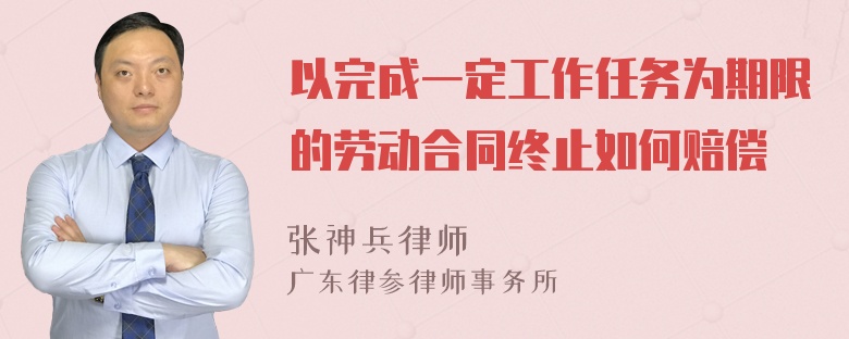 以完成一定工作任务为期限的劳动合同终止如何赔偿