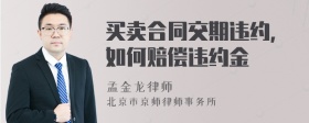 买卖合同交期违约，如何赔偿违约金