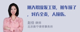 刚入职没发工资，被车撞了，对方全责，人撞伤。