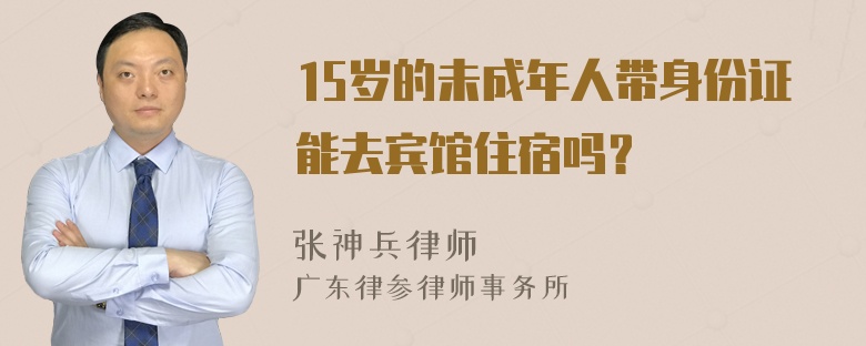 15岁的未成年人带身份证能去宾馆住宿吗？