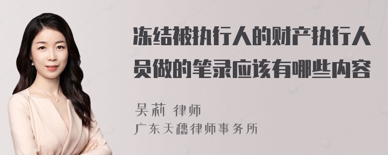 冻结被执行人的财产执行人员做的笔录应该有哪些内容