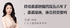 我给弟弟担保代款五六年了，弟弟没还，还会找我要吗