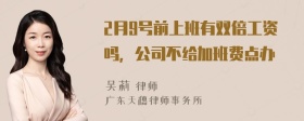 2月9号前上班有双倍工资吗，公司不给加班费点办