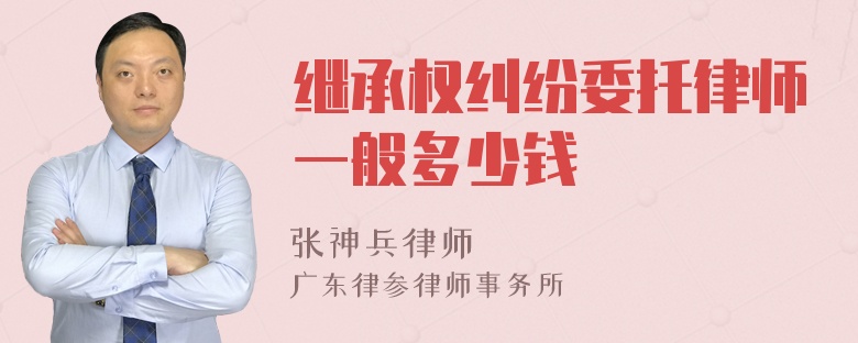 继承权纠纷委托律师一般多少钱