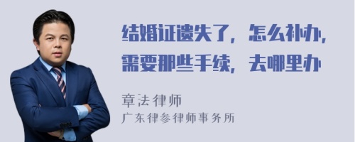 结婚证遗失了，怎么补办，需要那些手续，去哪里办