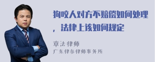 狗咬人对方不赔偿如何处理，法律上该如何规定