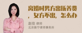 离婚时男方出抚养费，女方不出，怎么办