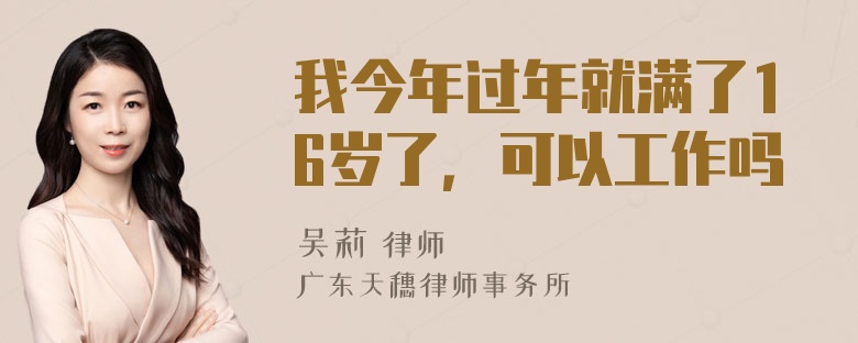 我今年过年就满了16岁了，可以工作吗