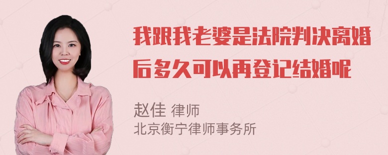 我跟我老婆是法院判决离婚后多久可以再登记结婚呢