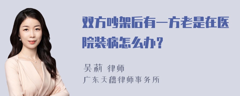 双方吵架后有一方老是在医院装病怎么办？