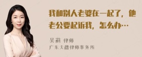 我和别人老婆在一起了，他老公要起诉我，怎么办…