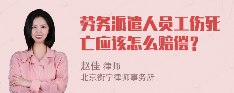 劳务派遣人员工伤死亡应该怎么赔偿？