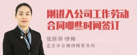 刚进入公司工作劳动合同哪些时间签订