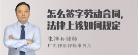 怎么签字劳动合同，法律上该如何规定