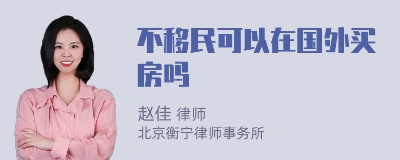 不移民可以在国外买房吗