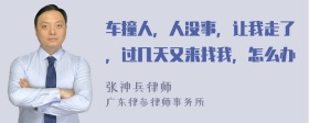 车撞人，人没事，让我走了，过几天又来找我，怎么办