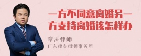 一方不同意离婚另一方支持离婚该怎样办