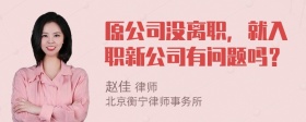 原公司没离职，就入职新公司有问题吗？