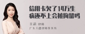 信用卡欠了14万生病还不上会被拘留吗