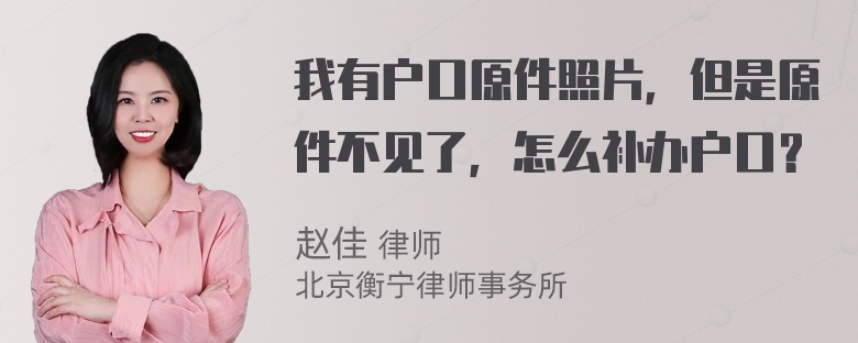 我有户口原件照片，但是原件不见了，怎么补办户口？