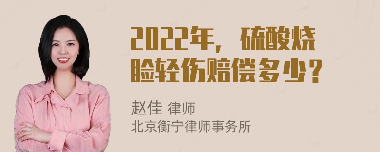 2022年，硫酸烧脸轻伤赔偿多少？