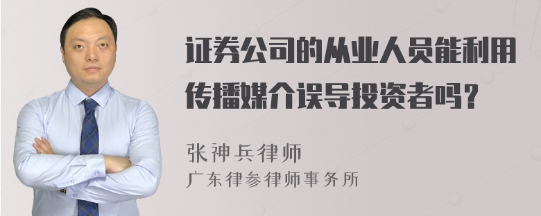 证券公司的从业人员能利用传播媒介误导投资者吗？