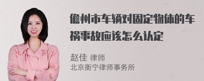 儋州市车辆对固定物体的车祸事故应该怎么认定