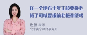 在一个地方十年工龄要换老板了可以要求前老板补偿吗