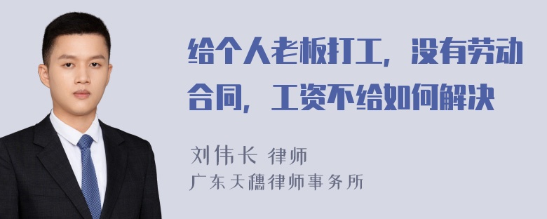 给个人老板打工，没有劳动合同，工资不给如何解决