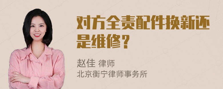 对方全责配件换新还是维修？