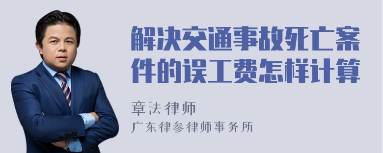 解决交通事故死亡案件的误工费怎样计算