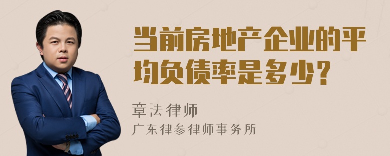 当前房地产企业的平均负债率是多少？