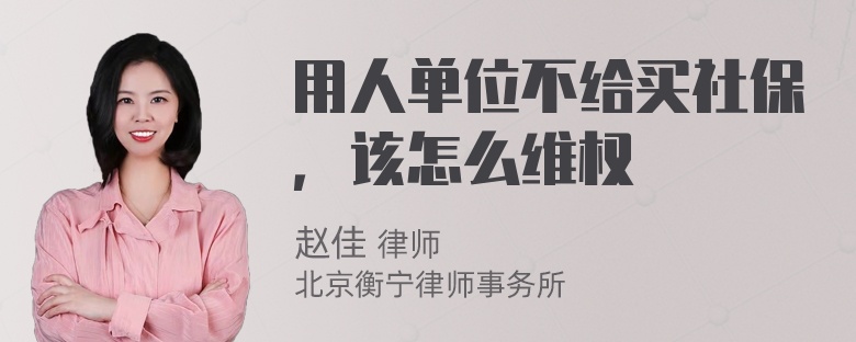 用人单位不给买社保，该怎么维权