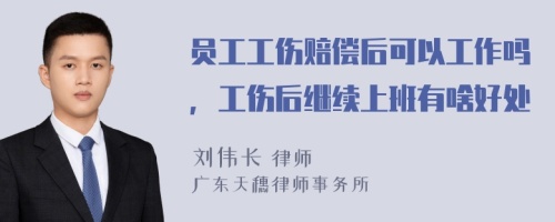 员工工伤赔偿后可以工作吗，工伤后继续上班有啥好处