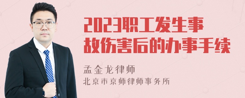 2023职工发生事故伤害后的办事手续