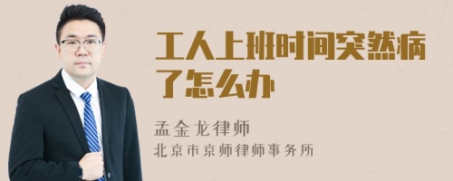 工人上班时间突然病了怎么办