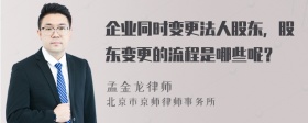 企业同时变更法人股东，股东变更的流程是哪些呢？