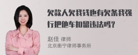 欠款人欠我钱也有欠条我强行把他车扣留违法吗？