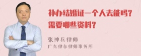 补办结婚证一个人去能吗？需要哪些资料？