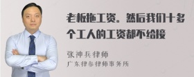 老板拖工资。然后我们十多个工人的工资都不给接