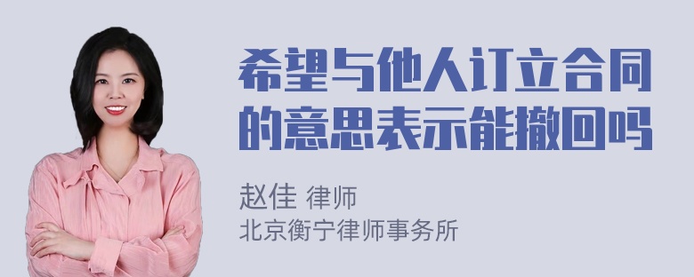 希望与他人订立合同的意思表示能撤回吗